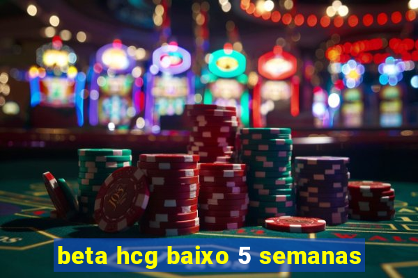 beta hcg baixo 5 semanas